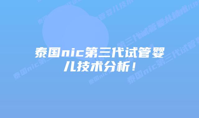 泰国nic第三代试管婴儿技术分析！