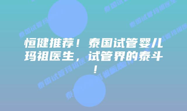 恒健推荐!泰国试管婴儿玛祖医生,试管界的泰斗!插图 恒健推荐!泰国试管婴儿玛祖医生,试管界的泰斗!