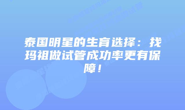 泰国明星的生育选择:找玛祖做试管成功率更有保障!插图 泰国明星的生育选择:找玛祖做试管成功率更有保障!