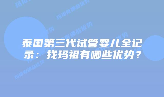 泰国第三代试管婴儿全记录:找玛祖有哪些优势?插图 泰国第三代试管婴儿全记录:找玛祖有哪些优势?