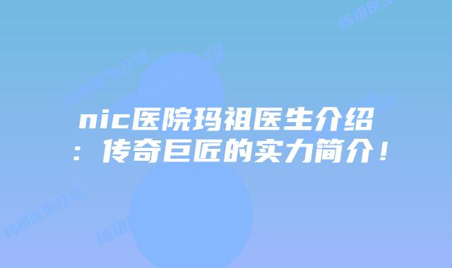 nic医院玛祖医生介绍:传奇巨匠的实力简介!插图 nic医院玛祖医生介绍:传奇巨匠的实力简介!
