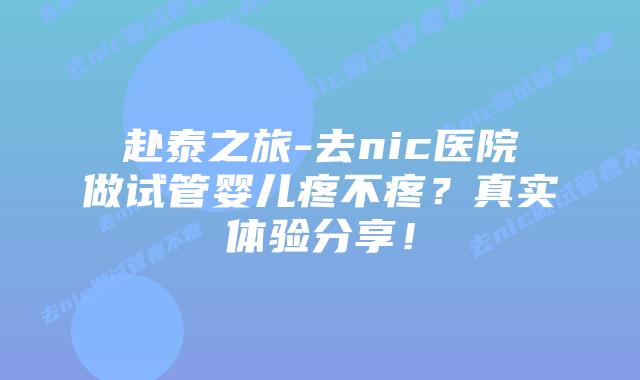 赴泰之旅-去nic医院做试管婴儿疼不疼?真实体验分享!插图 赴泰之旅-去nic医院做试管婴儿疼不疼?真实体验分享!