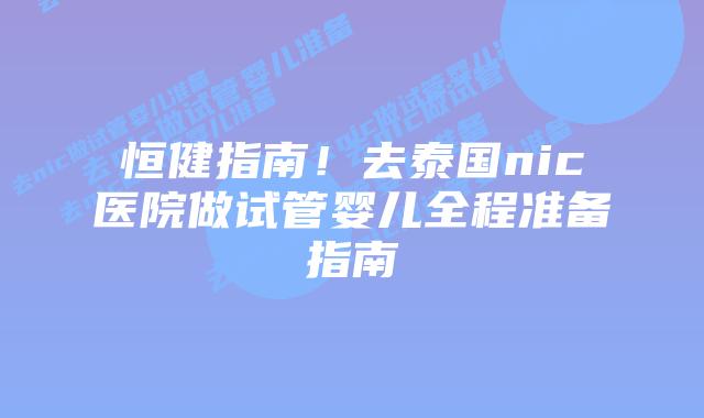 恒健指南!去泰国nic医院做试管婴儿全程准备指南插图 恒健指南!去泰国nic医院做试管婴儿全程准备指南