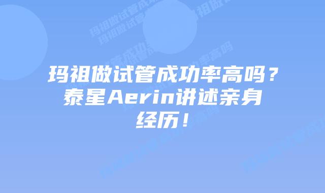 玛祖做试管成功率高吗?泰星Aerin讲述亲身经历!插图 玛祖做试管成功率高吗?泰星Aerin讲述亲身经历!