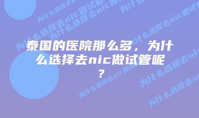泰国的医院那么多,为什么选择去nic做试管呢?插图 泰国的医院那么多,为什么选择去nic做试管呢?
