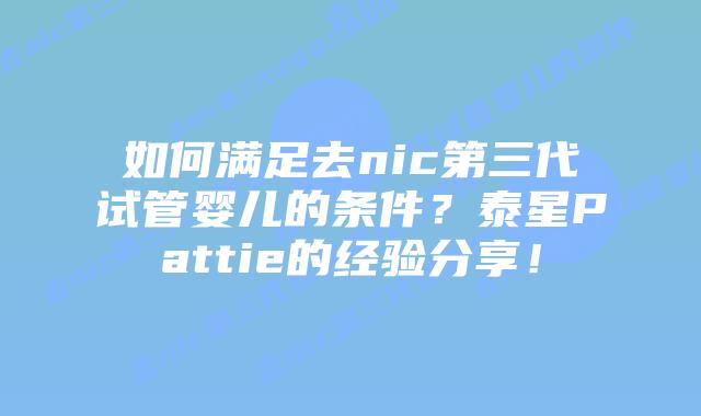 如何满足去nic第三代试管婴儿的条件?泰星Pattie的经验分享!插图 如何满足去nic第三代试管婴儿的条件?泰星Pattie的经验分享!