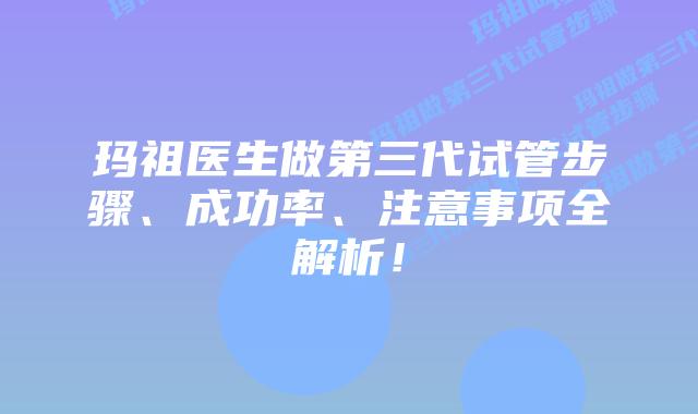 玛祖医生做第三代试管步骤、成功率、注意事项全解析！