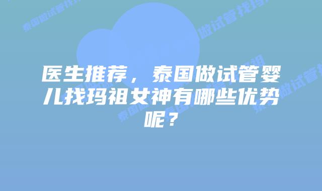 医生推荐,泰国做试管婴儿找玛祖女神有哪些优势呢?插图 医生推荐,泰国做试管婴儿找玛祖女神有哪些优势呢?
