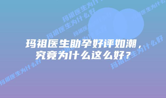 玛祖医生助孕好评如潮,究竟为什么这么好?插图 玛祖医生助孕好评如潮,究竟为什么这么好?