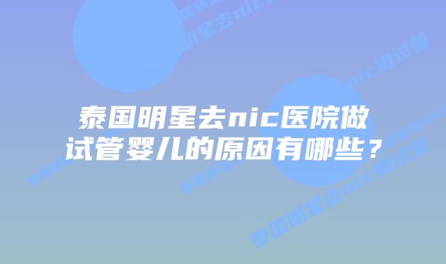 泰国明星去nic医院做试管婴儿的原因有哪些?插图 泰国明星去nic医院做试管婴儿的原因有哪些?