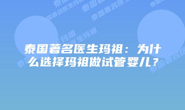 泰国著名医生玛祖：为什么选择玛祖做试管婴儿？