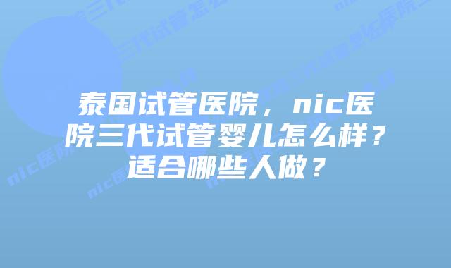 泰国试管医院,nic医院三代试管婴儿怎么样?适合哪些人做?插图 泰国试管医院,nic医院三代试管婴儿怎么样?适合哪些人做?