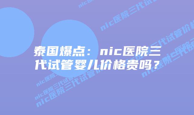 泰国爆点:nic医院三代试管婴儿价格贵吗?插图 泰国爆点:nic医院三代试管婴儿价格贵吗?