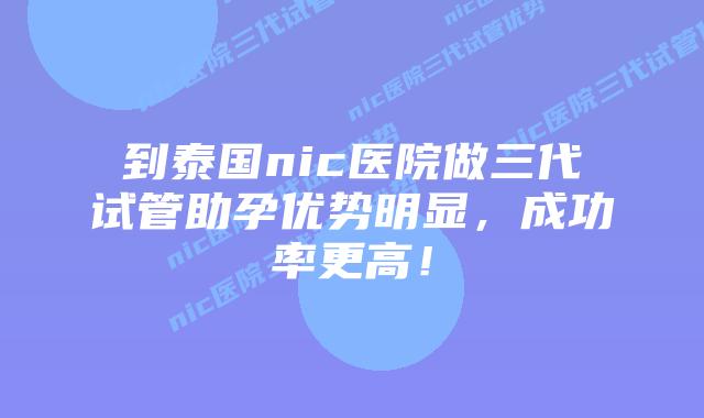 到泰国nic医院做三代试管助孕优势明显,成功率更高!插图 到泰国nic医院做三代试管助孕优势明显,成功率更高!