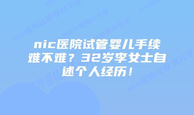 nic医院试管婴儿手续难不难？32岁李女士自述个人经历！