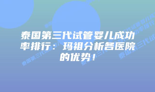 泰国第三代试管婴儿成功率排行：玛祖分析各医院的优势！