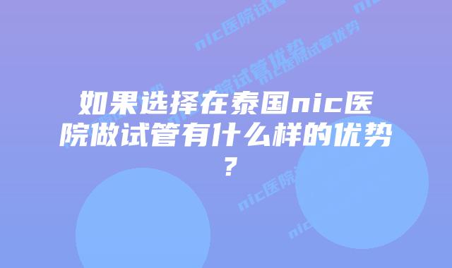 如果选择在泰国nic医院做试管有什么样的优势?插图 如果选择在泰国nic医院做试管有什么样的优势?