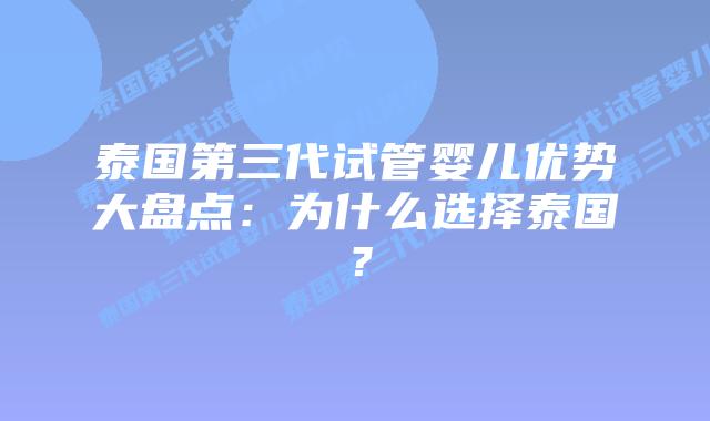 泰国第三代试管婴儿优势大盘点：为什么选择泰国？