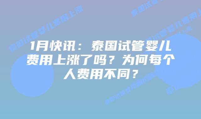 1月快讯：泰国试管婴儿费用上涨了吗？为何每个人费用不同？