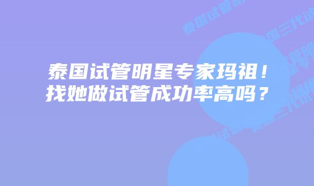 泰国试管明星专家玛祖!找她做试管成功率高吗? 插图 泰国试管明星专家玛祖!找她做试管成功率高吗?