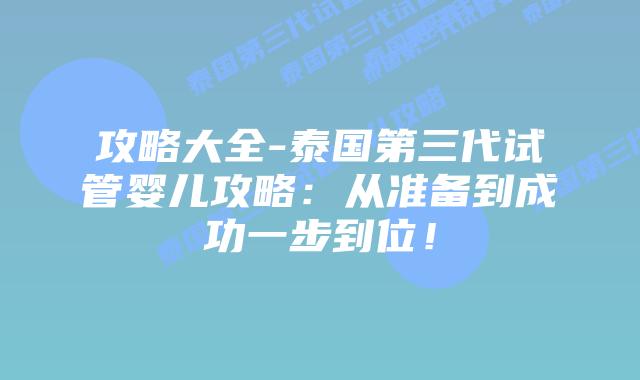 攻略大全-泰国第三代试管婴儿攻略:从准备到成功一步到位!插图 攻略大全-泰国第三代试管婴儿攻略:从准备到成功一步到位!