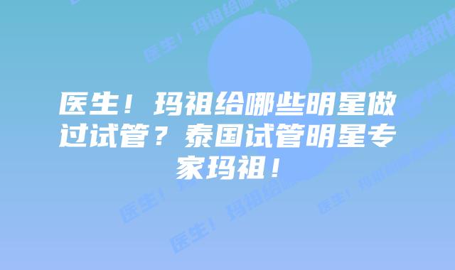 医生!玛祖给哪些明星做过试管?泰国试管明星专家玛祖!插图 医生!玛祖给哪些明星做过试管?泰国试管明星专家玛祖!