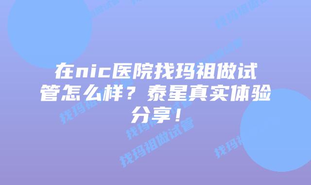 在nic医院找玛祖做试管怎么样?泰星真实体验分享!插图 在nic医院找玛祖做试管怎么样?泰星真实体验分享!