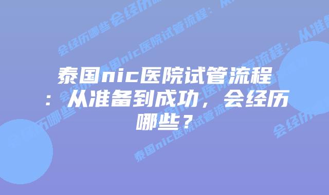 泰国nic医院试管流程:从准备到成功,会经历哪些?插图 泰国nic医院试管流程:从准备到成功,会经历哪些?