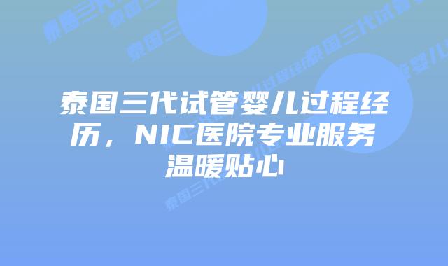 泰国三代试管婴儿过程经历，NIC医院专业服务温暖贴心