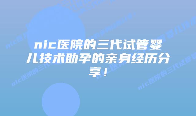 nic医院的三代试管婴儿技术助孕的亲身经历分享！