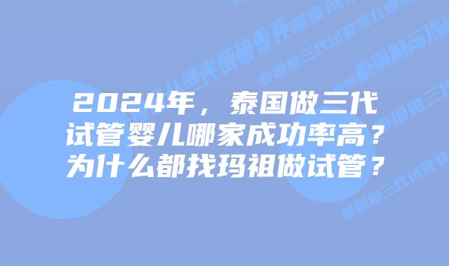 2024年，泰国做三代试管婴儿哪家成功率高？为什么都找玛祖做试管？