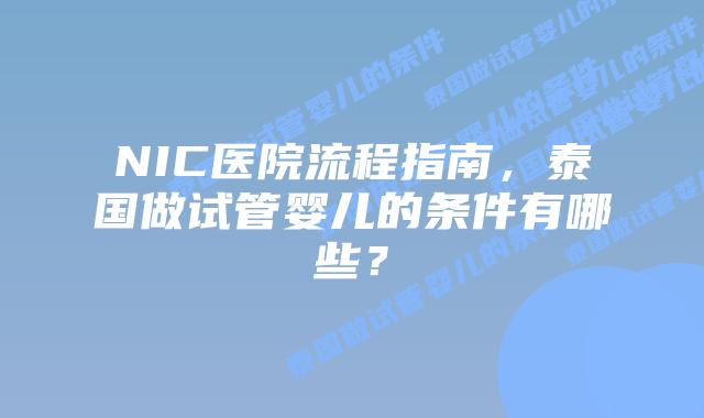 NIC医院流程指南，泰国做试管婴儿的条件有哪些？