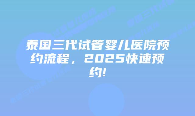 泰国三代试管婴儿医院预约流程,2025快速预约!插图 泰国三代试管婴儿医院预约流程,2025快速预约!