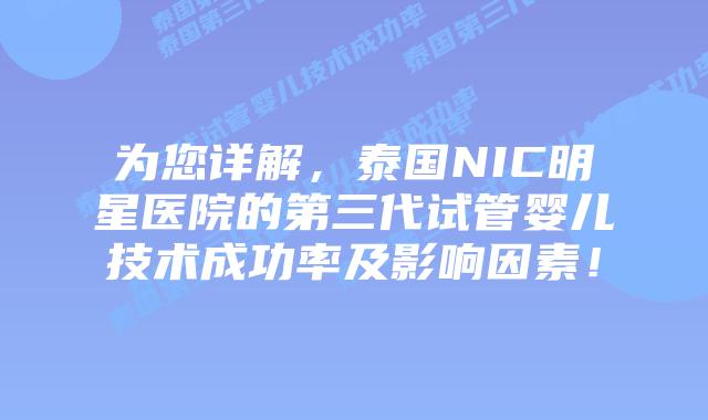 为您详解，泰国NIC明星医院的第三代试管婴儿技术成功率及影响因素！