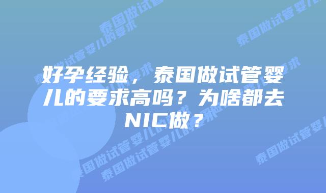 好孕经验，泰国做试管婴儿的要求高吗？为啥都去NIC做？