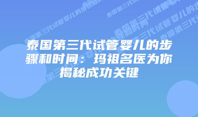 泰国第三代试管婴儿的步骤和时间：玛祖名医为你揭秘成功关键