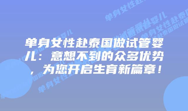 单身女性赴泰国做试管婴儿:意想不到的众多优势,为您开启生育新篇章!插图 单身女性赴泰国做试管婴儿:意想不到的众多优势,为您开启生育新篇章!