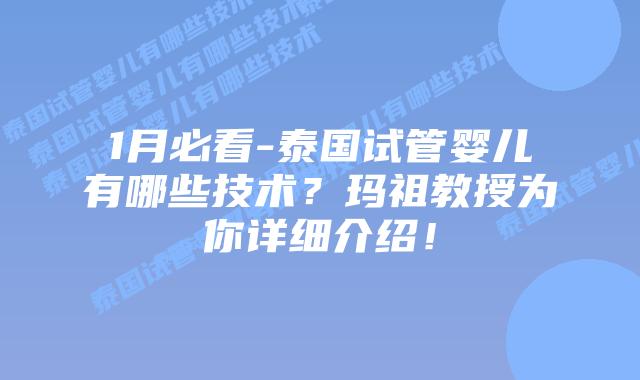 1月必看-泰国试管婴儿有哪些技术？玛祖教授为你详细介绍！