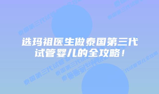 选玛祖医生做泰国第三代试管婴儿的全攻略！