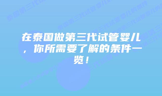 在泰国做第三代试管婴儿，你所需要了解的条件一览！