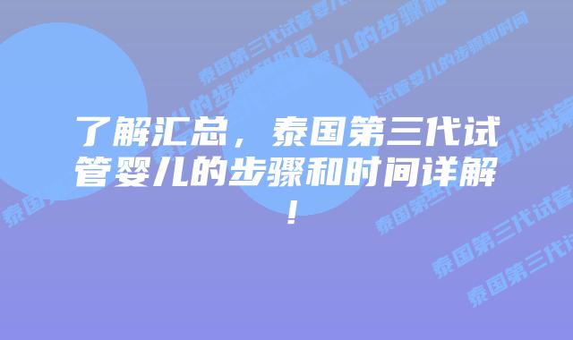 了解汇总，泰国第三代试管婴儿的步骤和时间详解！
