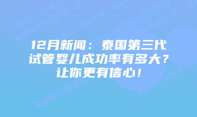 12月新闻：泰国第三代试管婴儿成功率有多大？让你更有信心！