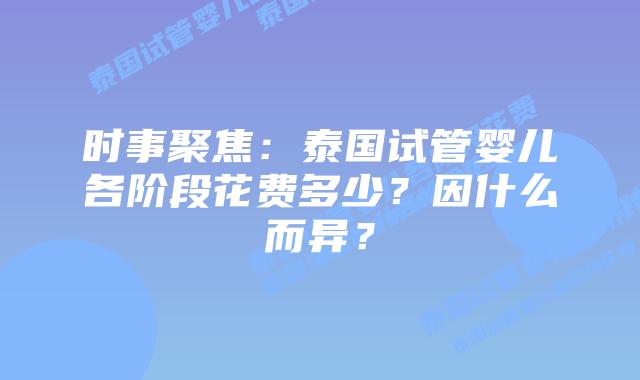时事聚焦:泰国试管婴儿各阶段花费多少?因什么而异?插图 时事聚焦:泰国试管婴儿各阶段花费多少?因什么而异?
