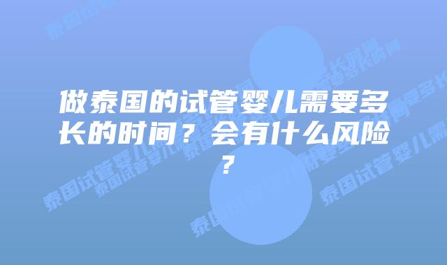 做泰国的试管婴儿需要多长的时间？会有什么风险？