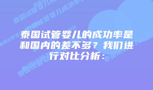 泰国试管婴儿的成功率是和国内的差不多？我们进行对比分析：