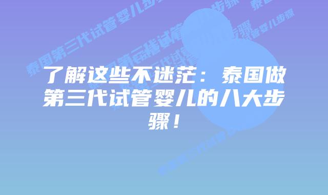 了解这些不迷茫：泰国做第三代试管婴儿的八大步骤！