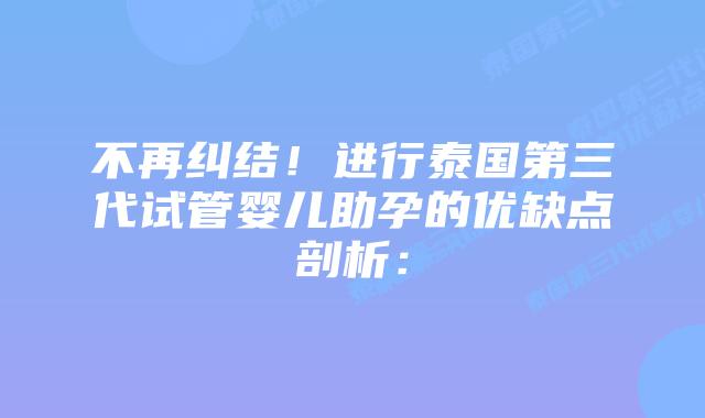 不再纠结！进行泰国第三代试管婴儿助孕的优缺点剖析：