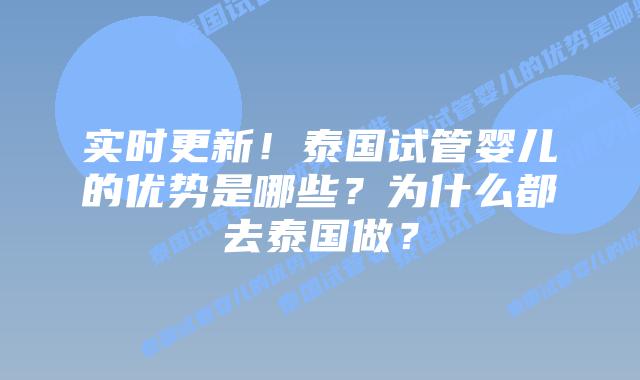 实时更新!泰国试管婴儿的优势是哪些?为什么都去泰国做?插图 实时更新!泰国试管婴儿的优势是哪些?为什么都去泰国做?