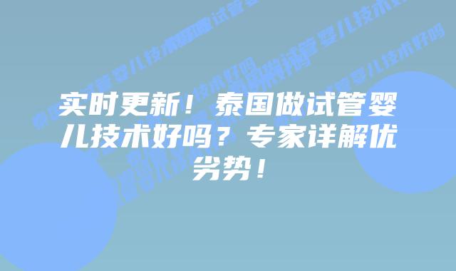 实时更新!泰国做试管婴儿技术好吗?专家详解优劣势!插图 实时更新!泰国做试管婴儿技术好吗?专家详解优劣势!