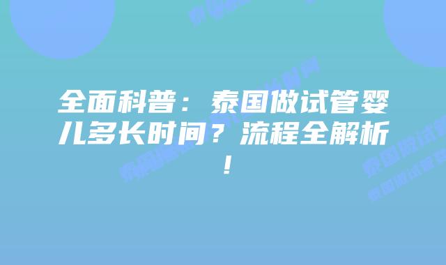 全面科普：泰国做试管婴儿多长时间？流程全解析！